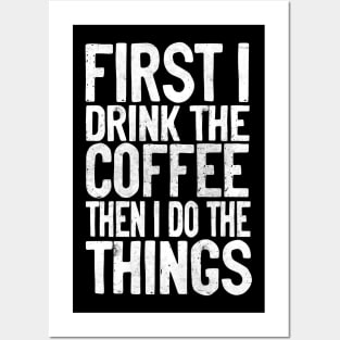 First I Drink The Coffee Then I Do The Things Posters and Art